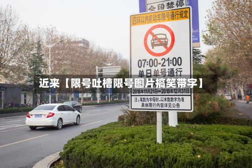 近来【限号吐槽限号图片搞笑带字】