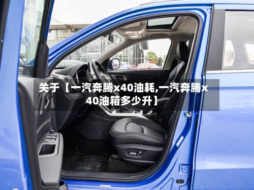 关于【一汽奔腾x40油耗,一汽奔腾x40油箱多少升】