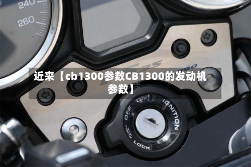 近来【cb1300参数CB1300的发动机参数】-第1张图片