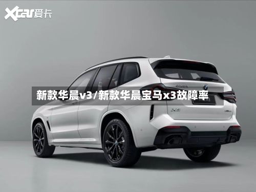 新款华晨v3/新款华晨宝马x3故障率-第3张图片