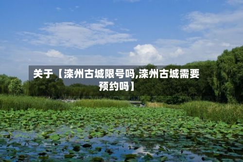 关于【滦州古城限号吗,滦州古城需要预约吗】-第3张图片
