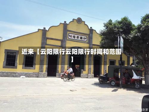 近来【云阳限行云阳限行时间和范围】