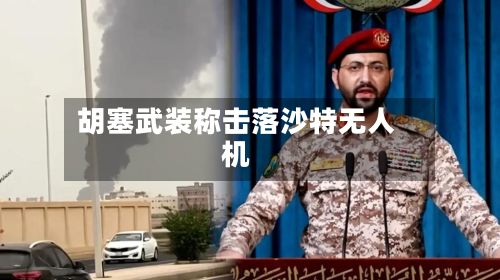 胡塞武装称击落沙特无人机-第2张图片