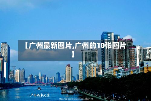 【广州最新图片,广州的10张图片】