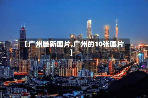 【广州最新图片,广州的10张图片】-第2张图片