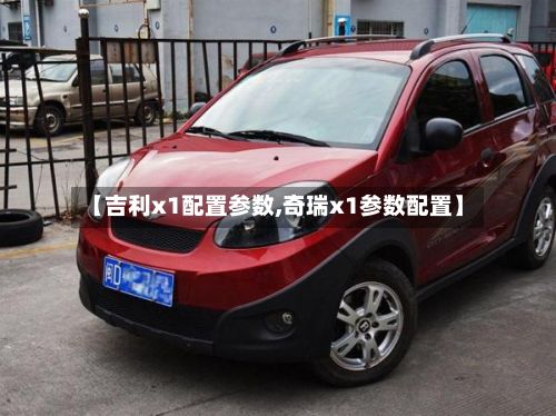 【吉利x1配置参数,奇瑞x1参数配置】-第2张图片