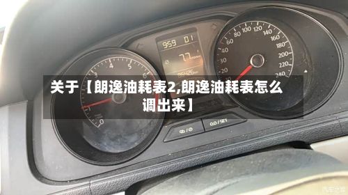 关于【朗逸油耗表2,朗逸油耗表怎么调出来】
