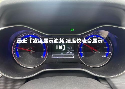 最近【凌度显示油耗,凌度仪表台显示1N】