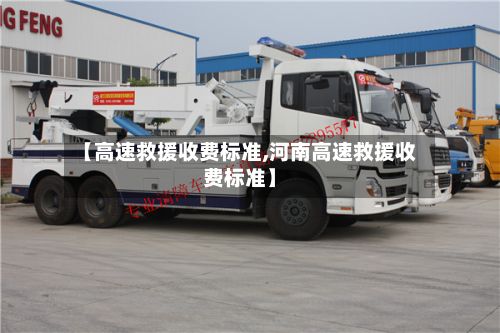 【高速救援收费标准,河南高速救援收费标准】-第2张图片