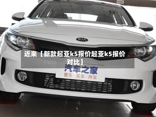 近来【新款起亚k5报价起亚k5报价对比】