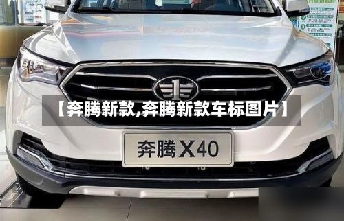 【奔腾新款,奔腾新款车标图片】-第3张图片