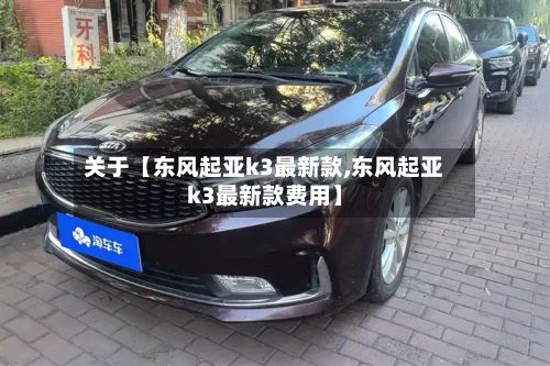 关于【东风起亚k3最新款,东风起亚k3最新款费用】-第1张图片