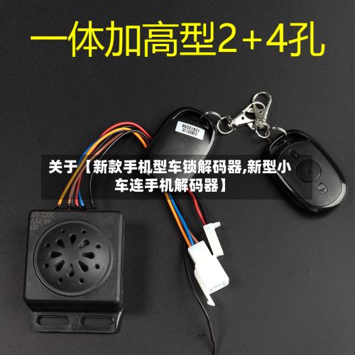 关于【新款手机型车锁解码器,新型小车连手机解码器】