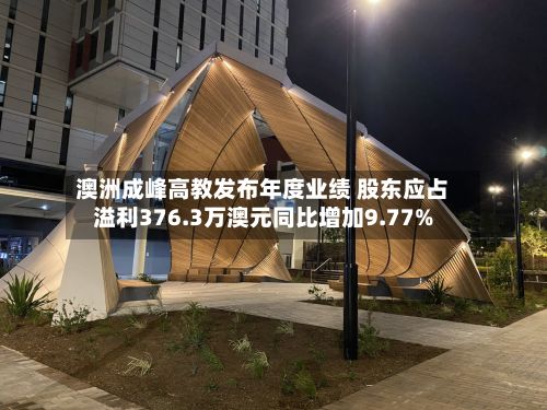 澳洲成峰高教发布年度业绩 股东应占溢利376.3万澳元同比增加9.77%-第2张图片