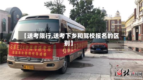 【送考限行,送考下乡和驾校报名的区别】