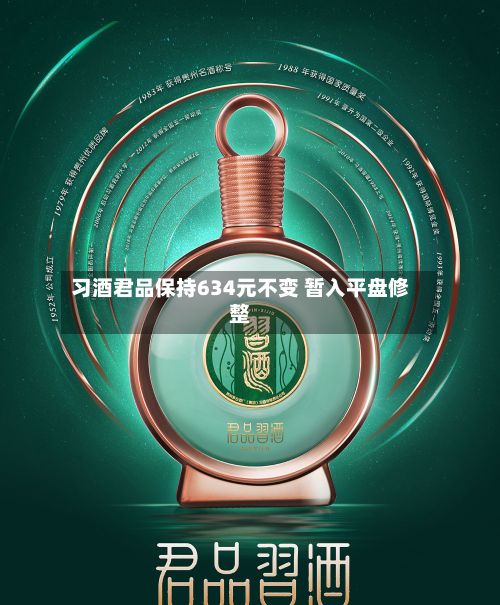 习酒君品保持634元不变 暂入平盘修整