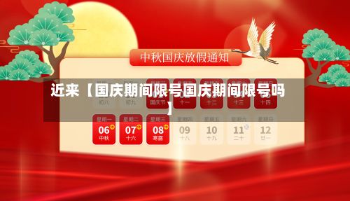 近来【国庆期间限号国庆期间限号吗】