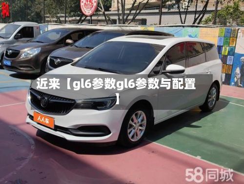 近来【gl6参数gl6参数与配置】