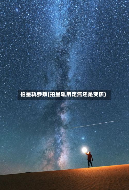 拍星轨参数(拍星轨用定焦还是变焦)-第2张图片
