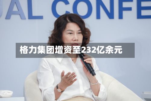 格力集团增资至232亿余元