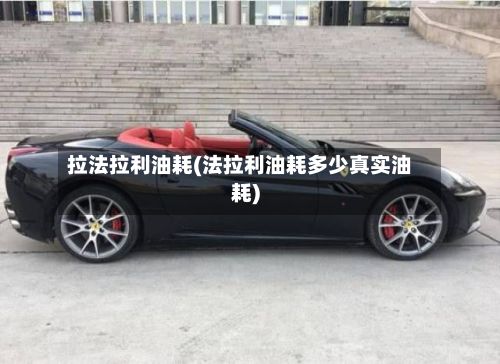 拉法拉利油耗(法拉利油耗多少真实油耗)