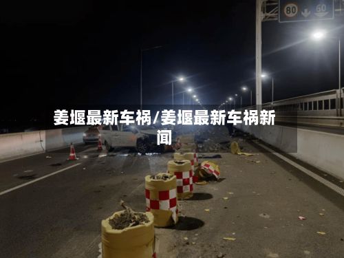 姜堰最新车祸/姜堰最新车祸新闻