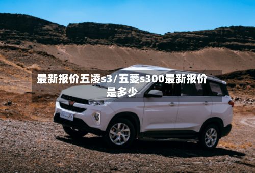 最新报价五凌s3/五菱s300最新报价是多少