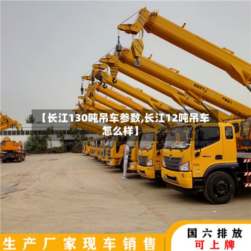 【长江130吨吊车参数,长江12吨吊车怎么样】-第2张图片