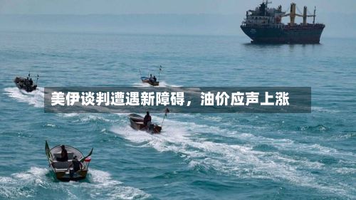 美伊谈判遭遇新障碍，油价应声上涨-第2张图片