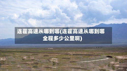 连霍高速从哪到哪(连霍高速从哪到哪全程多少公里啊)