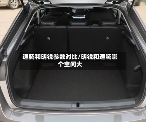 速腾和明锐参数对比/明锐和速腾哪个空间大