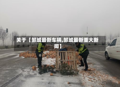 关于【邹城最新车祸,邹城最新重大新闻】