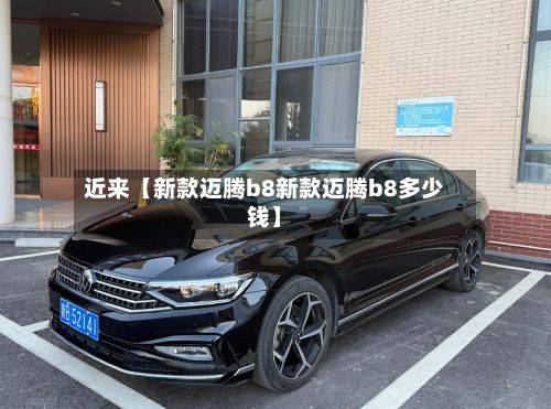 近来【新款迈腾b8新款迈腾b8多少钱】-第3张图片
