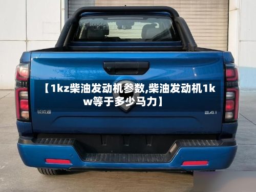 【1kz柴油发动机参数,柴油发动机1kw等于多少马力】-第2张图片