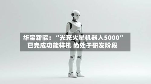 华宝新能：“光充火星机器人5000”已完成功能样机 尚处于研发阶段-第2张图片