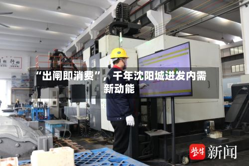 “出闸即消费”，千年沈阳城迸发内需新动能