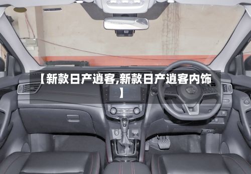 【新款日产逍客,新款日产逍客内饰】-第2张图片
