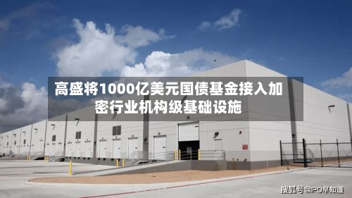 高盛将1000亿美元国债基金接入加密行业机构级基础设施