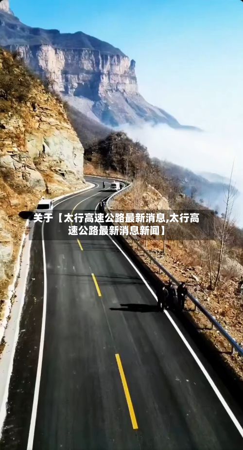 关于【太行高速公路最新消息,太行高速公路最新消息新闻】-第2张图片
