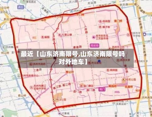 最近【山东济南限号,山东济南限号吗对外地车】-第2张图片