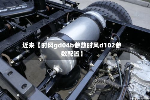近来【时风gd04b参数时风d102参数配置】-第3张图片