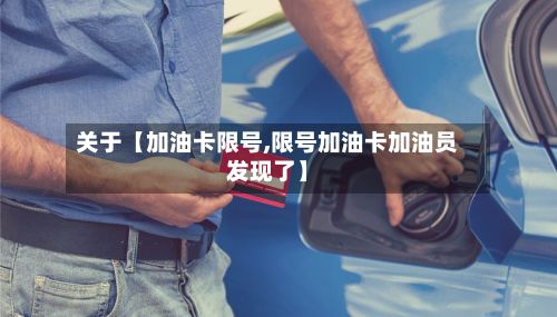 关于【加油卡限号,限号加油卡加油员发现了】