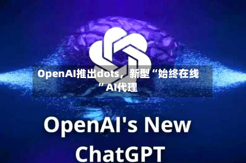 OpenAI推出dots，新型“始终在线”AI代理-第2张图片