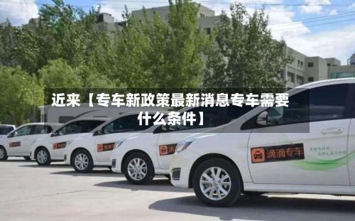 近来【专车新政策最新消息专车需要什么条件】-第1张图片