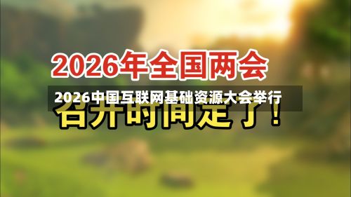 2026中国互联网基础资源大会举行