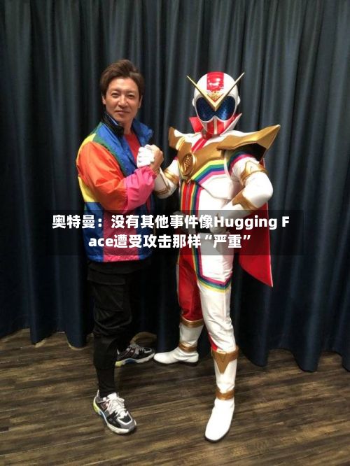 奥特曼：没有其他事件像Hugging Face遭受攻击那样“严重”-第3张图片