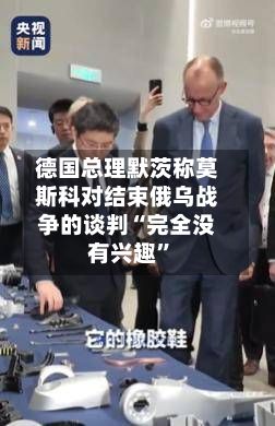 德国总理默茨称莫斯科对结束俄乌战争的谈判“完全没有兴趣”-第3张图片