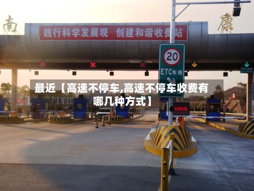 最近【高速不停车,高速不停车收费有哪几种方式】-第2张图片