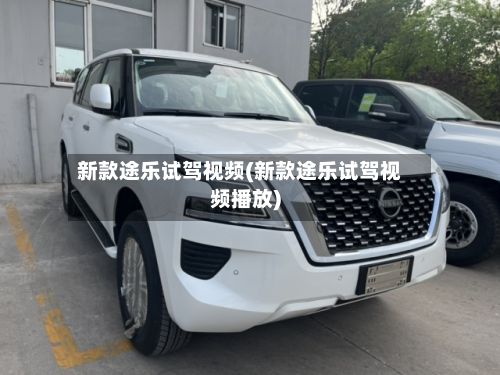 新款途乐试驾视频(新款途乐试驾视频播放)