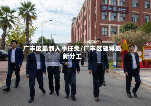 广丰区最新人事任免/广丰区领导最新分工